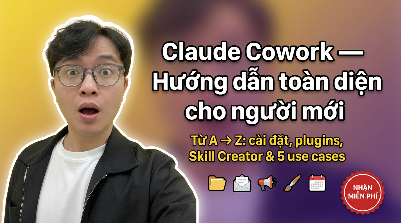 Claude Cowork - Hướng Dẫn Toàn Diện Từ A Đến Z Cho Người Mới Bắt Đầu